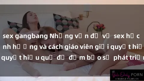 sex gangbang Những vấn đề về sex học sinh: Các yếu tố ảnh hưởng và cách giáo viên giải quyết hiệu quả để đảm bảo sự phát triển toàn diện.