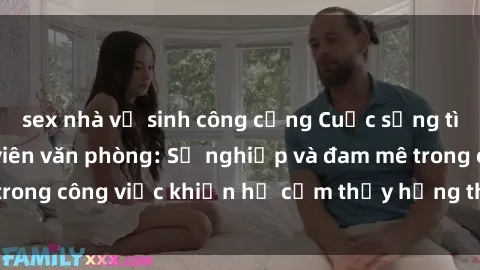 sex nhà vệ sinh công cộng Cuộc sống tình dục của nhân viên văn phòng: Sự nghiệp và đam mê trong công việc khiến họ cảm thấy hứng thú với tình dục?