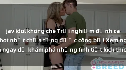 jav idol không che Trải nghiệm đỉnh cao cùng phim sex Mỹ hot nhất chưa từng được công bố! Xem ngay để khám phá những tình tiết kích thích, cảnh nóng bỏng!