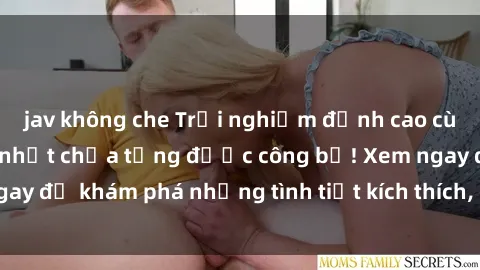 jav không che Trải nghiệm đỉnh cao cùng phim sex Mỹ hot nhất chưa từng được công bố! Xem ngay để khám phá những tình tiết kích thích, cảnh nóng bỏng!