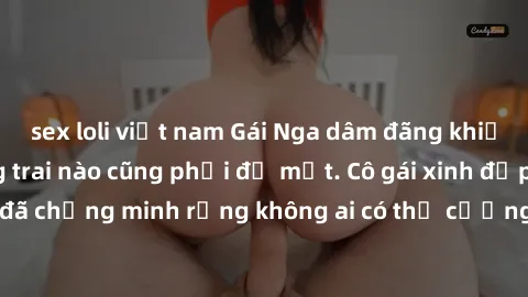 sex loli việt nam Gái Nga dâm đãng khiến tim bất cứ chàng trai nào cũng phải đỏ mặt. Cô gái xinh đẹp này đã chứng minh rằng không ai có thể cưỡng lại khi cô làm tình đắm say.
