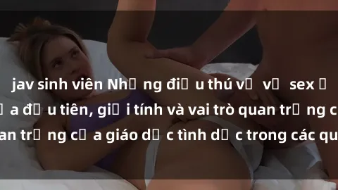 jav sinh viên Những điều thú vị về sex ở Bắc Âu: Sự mở cửa đầu tiên, giới tính và vai trò quan trọng của giáo dục tình dục trong các quốc gia này.