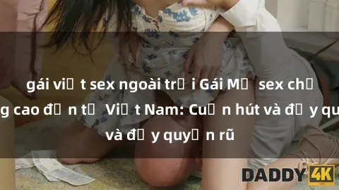 gái việt sex ngoài trời Gái Mỹ sex chất lượng cao đến từ Việt Nam: Cuốn hút và đầy quyến rũ