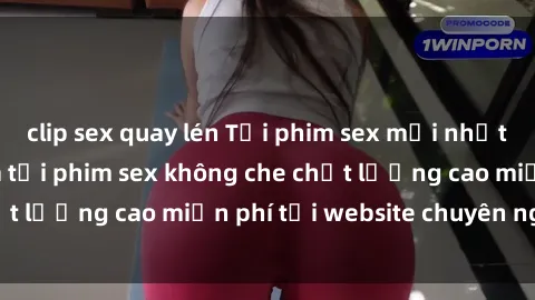 clip sex quay lén Tải phim sex mới nhất hot nhất - Xem và tải phim sex không che chất lượng cao miễn phí tại website chuyên nghiệp.