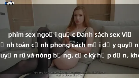phim sex ngoại quốc Danh sách sex Việt Nam không che - Ảnh toàn cảnh phong cách mới đầy quyến rũ và nóng bỏng, cực kỳ hấp dẫn, không thể bỏ qua!
