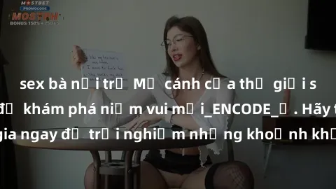 sex bà nội trợ Mở cánh cửa thế giới sex MILF Việt Nam để khám phá niềm vui mới_ENCODE_. Hãy tham gia ngay để trải nghiệm những khoảnh khắc đầy kích thích và đam mê.
