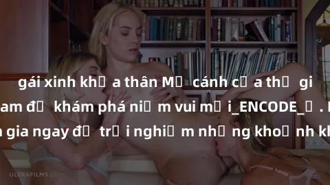 gái xinh khỏa thân Mở cánh cửa thế giới sex MILF Việt Nam để khám phá niềm vui mới_ENCODE_. Hãy tham gia ngay để trải nghiệm những khoảnh khắc đầy kích thích và đam mê.