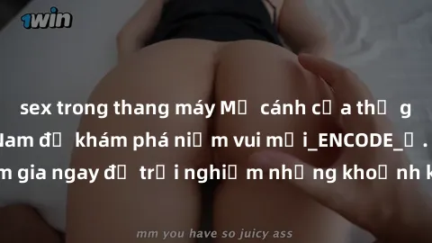 sex trong thang máy Mở cánh cửa thế giới sex MILF Việt Nam để khám phá niềm vui mới_ENCODE_. Hãy tham gia ngay để trải nghiệm những khoảnh khắc đầy kích thích và đam mê.