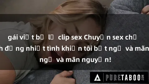 gái việt bị lộ clip sex Chuyện sex chị dâu: hành động nhiệt tình khiến tôi bất ngờ và mãn nguyện!