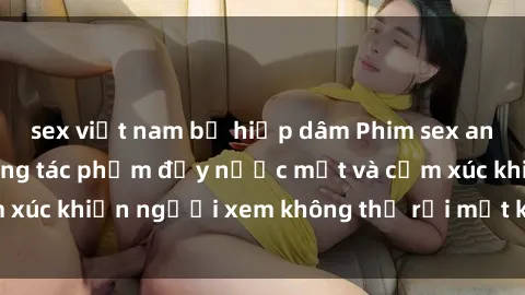 sex việt nam bị hiếp dâm Phim sex anime đỉnh cao: Những tác phẩm đầy nước mắt và cảm xúc khiến người xem không thể rời mắt khỏi màn hình